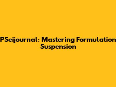 PSeijournal: Mastering Formulation Suspension