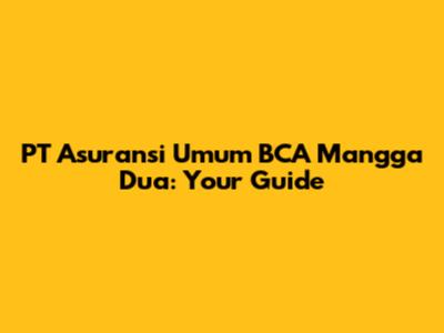 PT Asuransi Umum BCA Mangga Dua: Your Guide