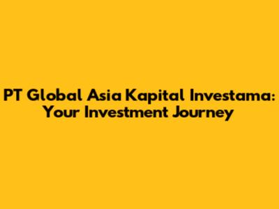 PT Global Asia Kapital Investama: Your Investment Journey