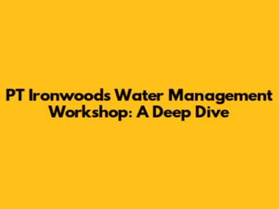 PT Ironwood's Water Management Workshop: A Deep Dive