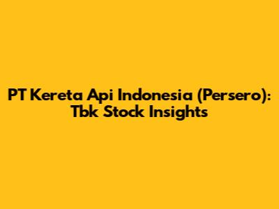 PT Kereta Api Indonesia (Persero): Tbk Stock Insights
