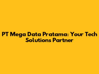 PT Mega Data Pratama: Your Tech Solutions Partner