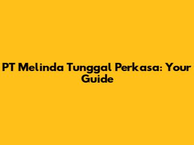 PT Melinda Tunggal Perkasa: Your Guide