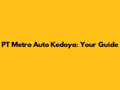 PT Metro Auto Kedoya: Your Guide