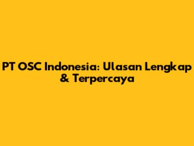 PT OSC Indonesia: Ulasan Lengkap & Terpercaya