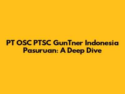 PT OSC PTSC GunTner Indonesia Pasuruan: A Deep Dive