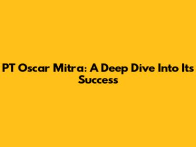 PT Oscar Mitra: A Deep Dive Into Its Success