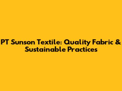 PT Sunson Textile: Quality Fabric & Sustainable Practices