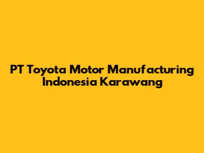 PT Toyota Motor Manufacturing Indonesia Karawang