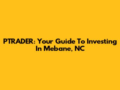 PTRADER: Your Guide To Investing In Mebane, NC