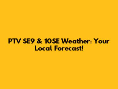 PTV SE9 & 10SE Weather: Your Local Forecast!