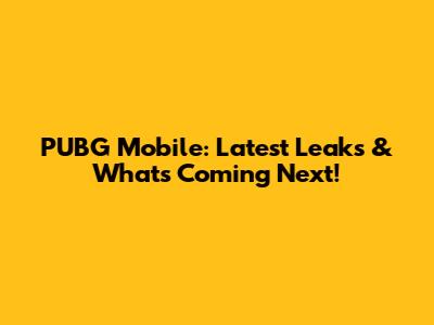 PUBG Mobile: Latest Leaks & What's Coming Next!