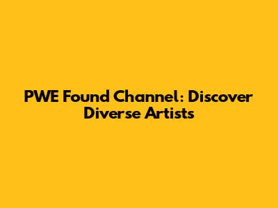 PWE Found Channel: Discover Diverse Artists