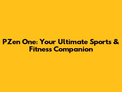 PZen One: Your Ultimate Sports & Fitness Companion