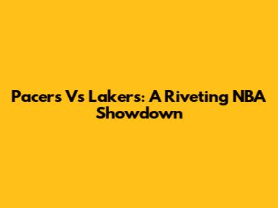 Pacers Vs Lakers: A Riveting NBA Showdown