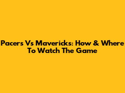 Pacers Vs Mavericks: How & Where To Watch The Game