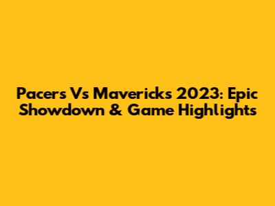 Pacers Vs Mavericks 2023: Epic Showdown & Game Highlights