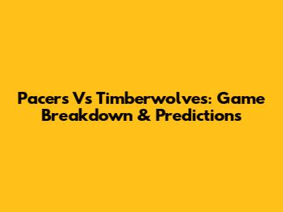 Pacers Vs Timberwolves: Game Breakdown & Predictions