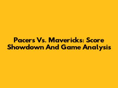 Pacers Vs. Mavericks: Score Showdown And Game Analysis