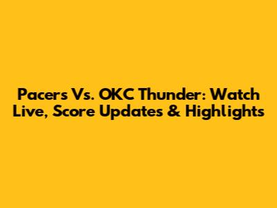 Pacers Vs. OKC Thunder: Watch Live, Score Updates & Highlights