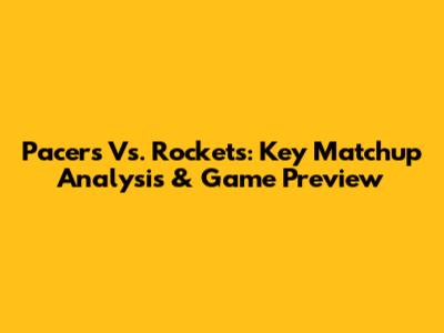 Pacers Vs. Rockets: Key Matchup Analysis & Game Preview