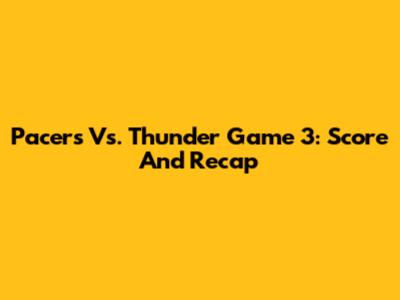 Pacers Vs. Thunder Game 3: Score And Recap