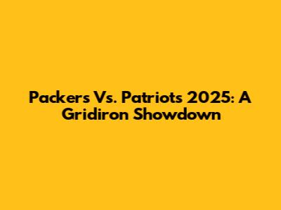 Packers Vs. Patriots 2025: A Gridiron Showdown
