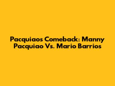 Pacquiao's Comeback: Manny Pacquiao Vs. Mario Barrios