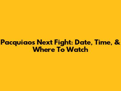 Pacquiao's Next Fight: Date, Time, & Where To Watch