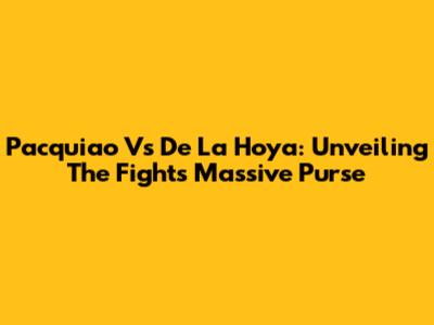 Pacquiao Vs De La Hoya: Unveiling The Fight's Massive Purse