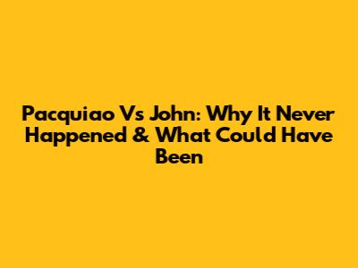 Pacquiao Vs John: Why It Never Happened & What Could Have Been