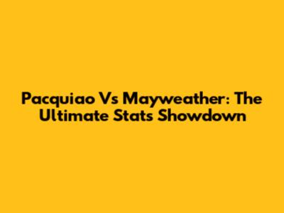 Pacquiao Vs Mayweather: The Ultimate Stats Showdown