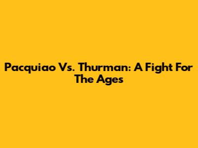 Pacquiao Vs. Thurman: A Fight For The Ages