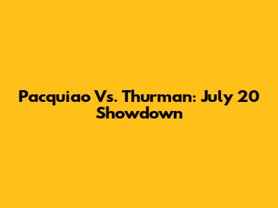 Pacquiao Vs. Thurman: July 20 Showdown