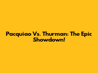 Pacquiao Vs. Thurman: The Epic Showdown!