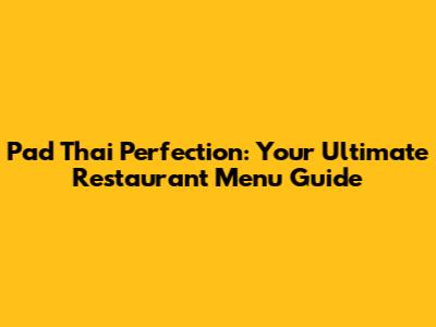 Pad Thai Perfection: Your Ultimate Restaurant Menu Guide