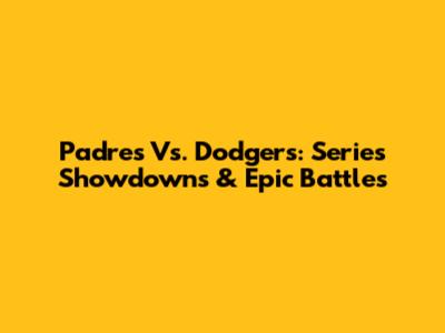 Padres Vs. Dodgers: Series Showdowns & Epic Battles