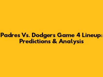 Padres Vs. Dodgers Game 4 Lineup: Predictions & Analysis