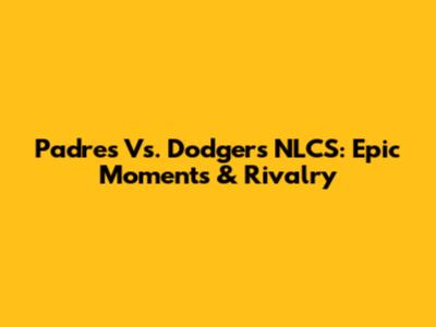 Padres Vs. Dodgers NLCS: Epic Moments & Rivalry