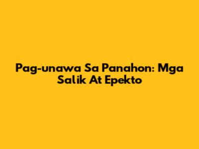Pag-unawa Sa Panahon: Mga Salik At Epekto