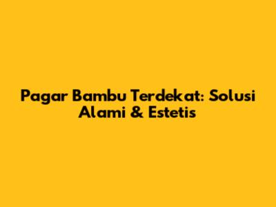 Pagar Bambu Terdekat: Solusi Alami & Estetis