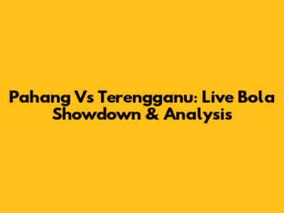 Pahang Vs Terengganu: Live Bola Showdown & Analysis