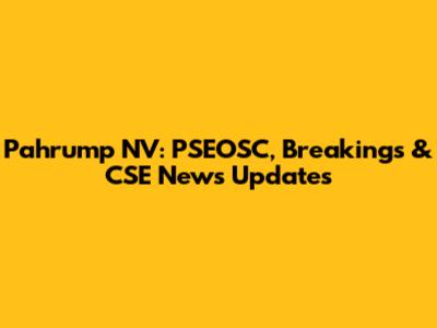 Pahrump NV: PSEOSC, Breakings & CSE News Updates