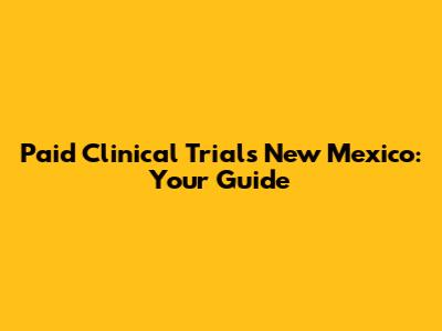 Paid Clinical Trials New Mexico: Your Guide