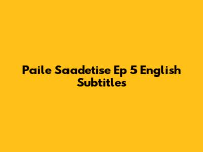 Paile Saadetise Ep 5 English Subtitles