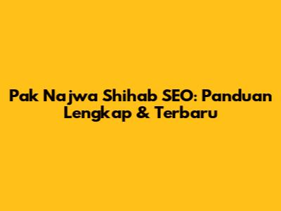 Pak Najwa Shihab SEO: Panduan Lengkap & Terbaru