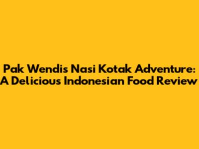 Pak Wendi's Nasi Kotak Adventure: A Delicious Indonesian Food Review