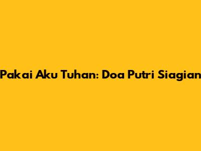 Pakai Aku Tuhan: Doa Putri Siagian
