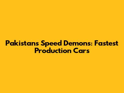 Pakistan's Speed Demons: Fastest Production Cars