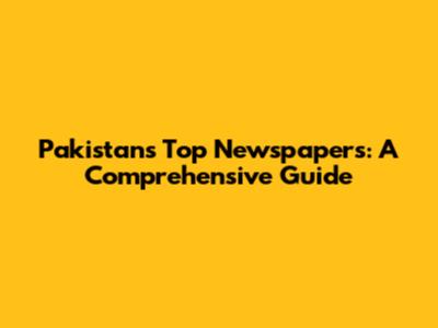 Pakistan's Top Newspapers: A Comprehensive Guide